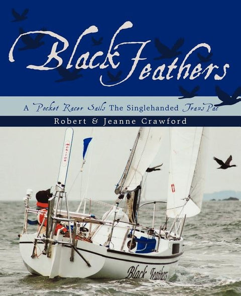 Black Feathers: - A Pocket Racer Sails The Singlehanded TransPac by Robert &. Jeanne Crawford