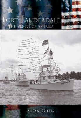 Fort Lauderdale: The Venice of America by Gillis, Susan
