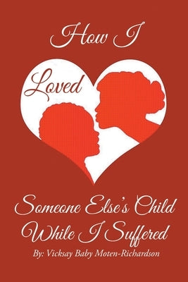 How I Loved Someone Else's Child While I Suffered by Moten-Richardson, Vicksay Baby