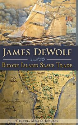 James Dewolf and the Rhode Island Slave Trade by Johnson, Cynthia Mestad