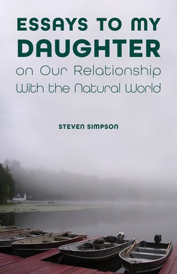 Essays to My Daughter on Our Relationship With the Natural World by Simpson, Steven