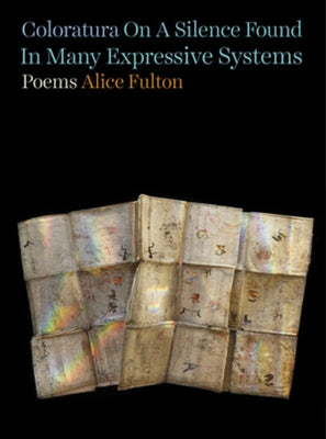Coloratura on a Silence Found in Many Expressive Systems: Poems by Fulton, Alice