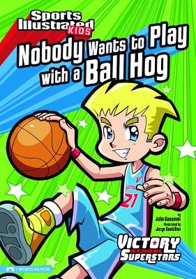 Nobody Wants to Play with a Ball Hog by Santillan, Jorge