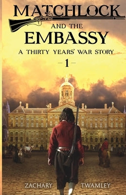 Matchlock and the Embassy: Book One in a Thirty Years' War Historical Fiction Series by Twamley, Zachary