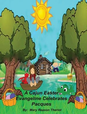 A Cajun Easter Evangeline Celebrates Pacques by Theriot, Mary Reason