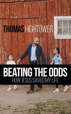 Beating the Odds: How Jesus Saved my Life by Hightower, Thomas