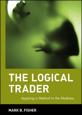The Logical Trader by Fisher, Mark B.