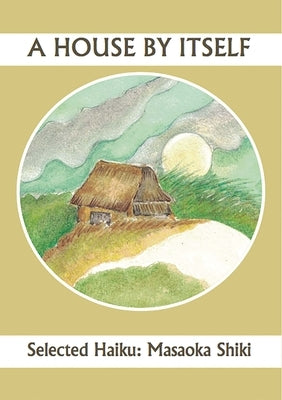 A House by Itself: Selected Haiku of Shiki by Brandi, John