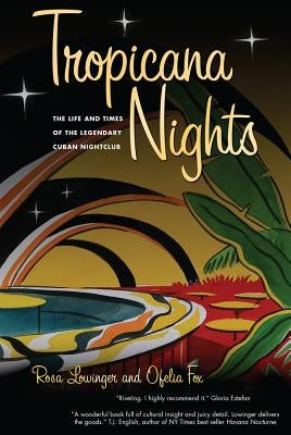 Tropicana Nights: The Life and Times of the Legendary Cuban Nightclub by Lowinger, Rosa