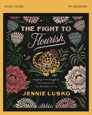 The Fight to Flourish Study Guide: Engaging in the Struggle to Cultivate the Life You Were Born to Live by Lusko, Jennie