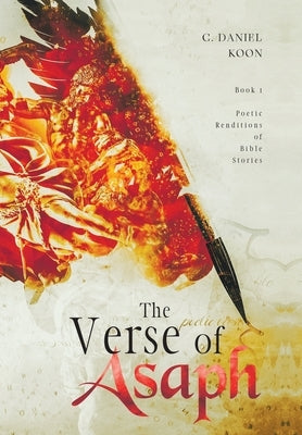 The Verse of Asaph: Poetic Renditions of Bible Stories by Koon, C. Daniel