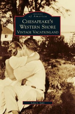 Chesapeake's Western Shore: Vintage Vacationland by Lutz, Lara L.