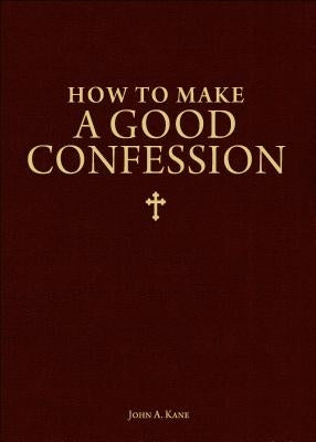 How to Make a Good Confession: A Pocket Guide to Reconciliation with God by Kane, John A.