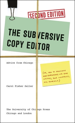 The Subversive Copy Editor: Advice from Chicago (Or, How to Negotiate Good Relationships with Your Writers, Your Colleagues, and Yourself) by Saller, Carol Fisher