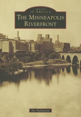 The Minneapolis Riverfront by Nathanson, Iric