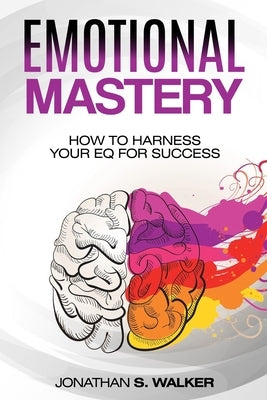 Emotional Agility - Emotional Mastery: How to Harness Your EQ for Success (Social Psychology) by Walker, Jonathan S.