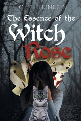 The Essence of the Witch Rose by Heinlein, C. T.