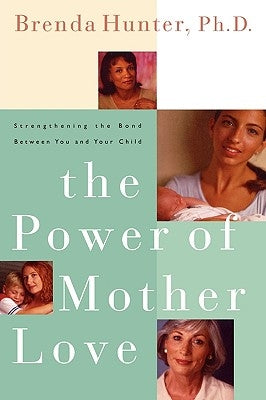 The Power of Mother Love: Strengthening the Bond Between You and Your Child by Hunter, Brenda