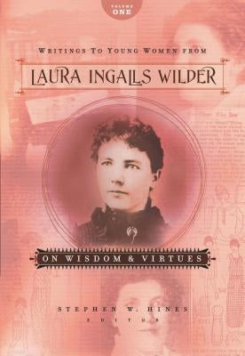 Writings to Young Women from Laura Ingalls Wilder, Volume One: On Wisdom and Virtues by Wilder, Laura Ingalls