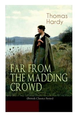 FAR FROM THE MADDING CROWD (British Classics Series): Historical Romance Novel by Hardy, Thomas