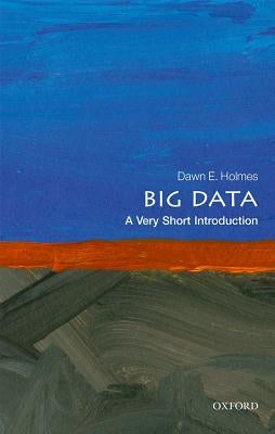Big Data: A Very Short Introduction by Holmes, Dawn E.