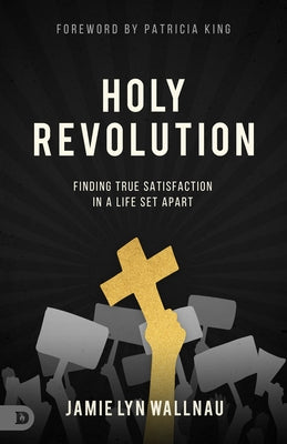 Holy Revolution: Finding True Satisfaction in a Life Set Apart by Wallnau, Jamie Lyn