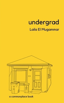 undergrad: a commonplace book by El Mugammar, Laila
