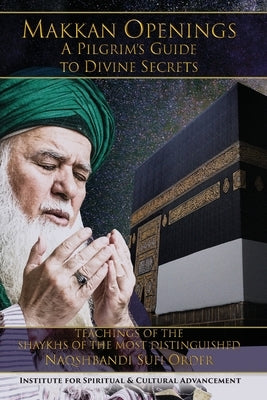 Makkan Openings: A Pilgrim's Guide to Divine Secrets by Al-Haqqani, Shaykh Nazim Adil