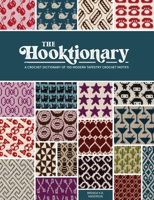 The Hooktionary: A Crochet Dictionary of 150 Modern Tapestry Crochet Motifs by 