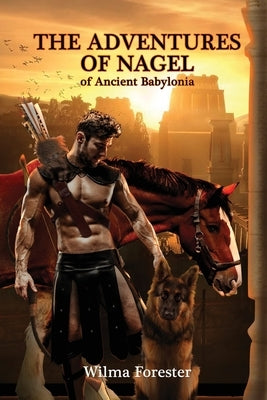 The Adventures of Nagel of Ancient Babylonia by Forester, Wilma R.
