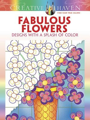Creative Haven Fabulous Flowers: Designs with a Splash of Color by Bloomenstein, Susan