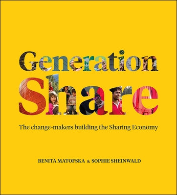 Generation Share: The Change-Makers Building the Sharing Economy by Matofska, Benita