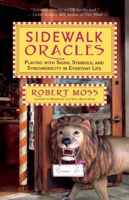 Sidewalk Oracles: Playing with Signs, Symbols, and Synchronicity in Everyday Life by Moss, Robert