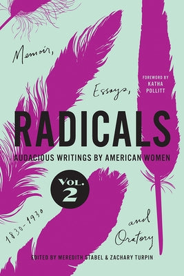 Radicals, Volume 2: Memoir, Essays, and Oratory, 2: Audacious Writings by American Women, 1830-1930 by Stabel, Meredith