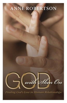 God with Skin on: Finding God's Love in Human Relationships by Robertson, Anne