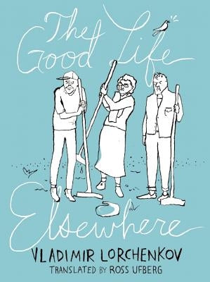 The Good Life Elsewhere by Lorchenkov, Vladimir