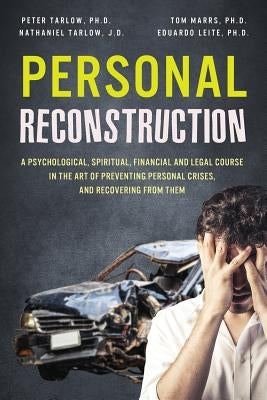 Personal Reconstruction: A Psychological, Spiritual, Financial and Legal Course in the Art of Preventing Personal Crises, and Recovering From T by Tarlow, Peter Everett