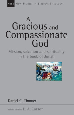 A Gracious and Compassionate God: Mission, Salvation and Spirituality in the Book of Jonah by Timmer, Daniel C.