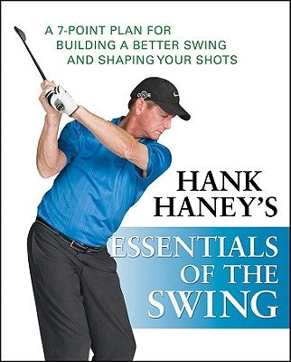 Hank Haney's Essentials of the Swing: A 7-Point Plan for Building a Better Swing and Shaping Your Shots by Haney, Hank