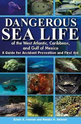 Dangerous Sea Life of the West Atlantic, Caribbean, and Gulf of Mexico: A Guide for Accident Prevention and First Aid by Iversen, Edwin S.