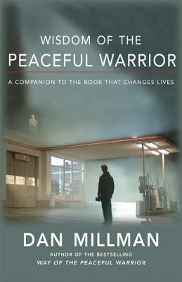 Wisdom of the Peaceful Warrior: A Companion to the Book That Changes Lives by Millman, Dan