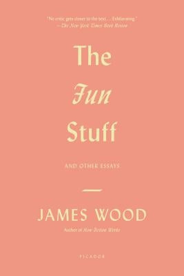 The Fun Stuff: And Other Essays by Wood, James