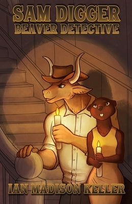 Sam Digger: Beaver Detective: Beaver Detective by Keller, Ian Madison