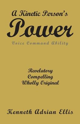 A Kinetic Person's Power: Voice Command Ability by Ellis, Kenneth