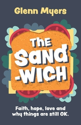 The Sandwich: Faith, hope, love and why things are still OK by Myers, Glenn
