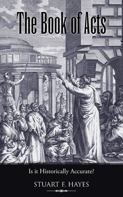 The Book of Acts: Is It Historically Accurate? by Hayes, Stuart F.