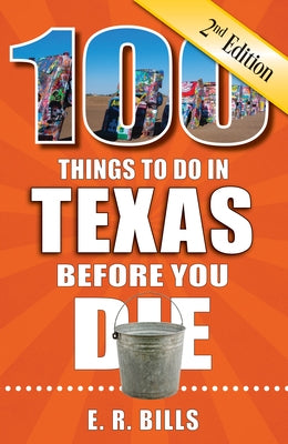 100 Things to Do in Texas Before You Die, 2nd Edition by Bills, E. R.