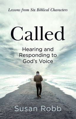 Called: Hearing and Responding to God's Voice by Robb, Susan G.