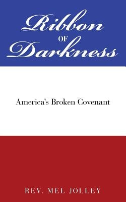 Ribbon of Darkness: America's Broken Covenant by Jolley, Mel
