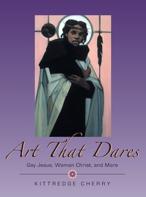 Art That Dares: Gay Jesus, Woman Christ, and More by Cherry, Kittredge